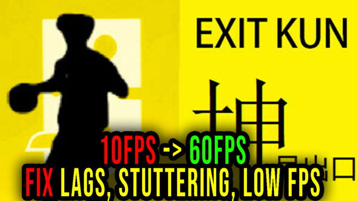 EXIT KUN – Lags, stuttering issues and low FPS – fix it!