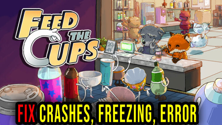 Feed The Cups – Crashes, freezing, error codes, and launching problems – fix it!