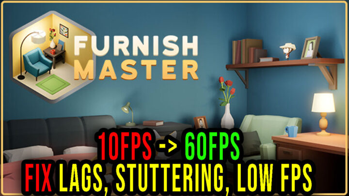 Furnish Master – Lags, stuttering issues and low FPS – fix it!