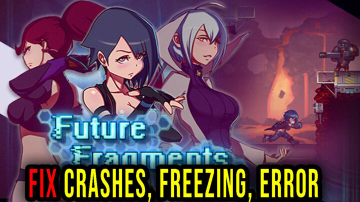Future Fragments – Crashes, freezing, error codes, and launching problems – fix it!