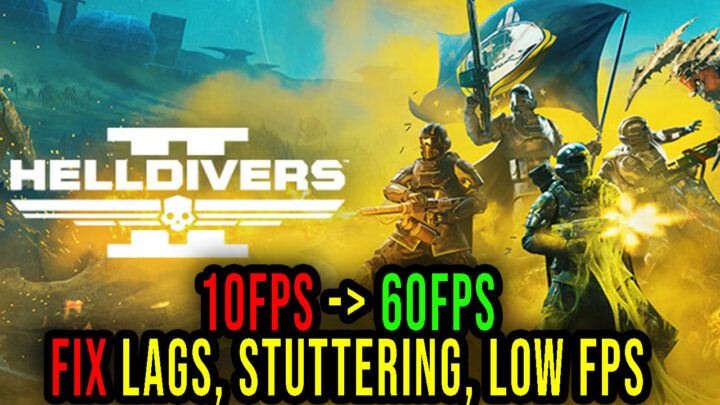 HELLDIVERS 2 – Lags, stuttering issues and low FPS – fix it!