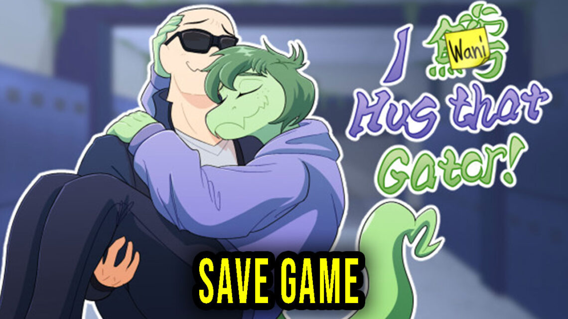 I Wani Hug that Gator! – Save Game – location, backup, installation