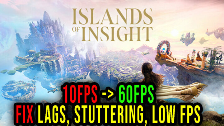 Islands of Insight – Lags, stuttering issues and low FPS – fix it!