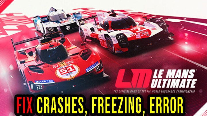 Le Mans Ultimate – Crashes, freezing, error codes, and launching problems – fix it!