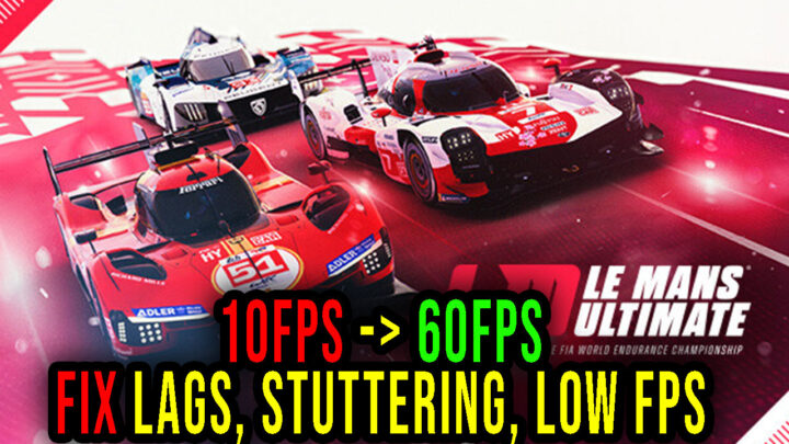 Le Mans Ultimate – Lags, stuttering issues and low FPS – fix it!