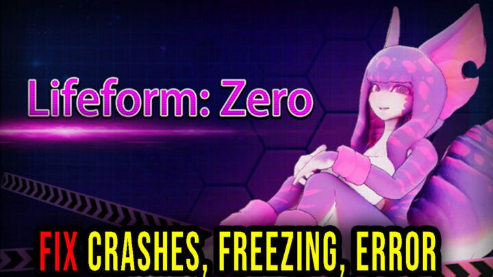 Lifeform Zero – Crashes, freezing, error codes, and launching problems – fix it!