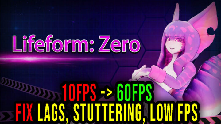 Lifeform Zero – Lags, stuttering issues and low FPS – fix it!
