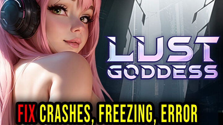 Lust Goddess – Crashes, freezing, error codes, and launching problems – fix it!