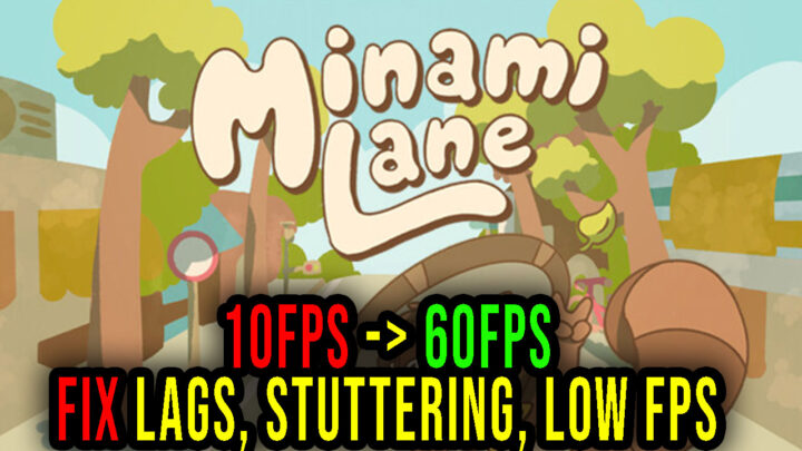 Minami Lane – Lags, stuttering issues and low FPS – fix it!