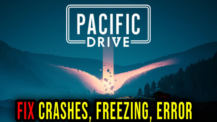 Pacific Drive – Crashes, freezing, error codes, and launching problems – fix it!
