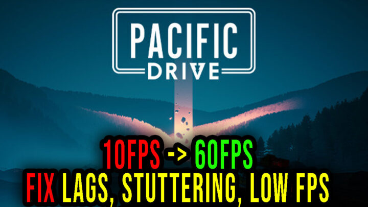 Pacific Drive – Lags, stuttering issues and low FPS – fix it!