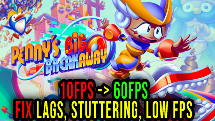 Penny’s Big Breakaway – Lags, stuttering issues and low FPS – fix it!