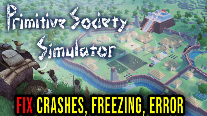 Primitive Society Simulator – Crashes, freezing, error codes, and launching problems – fix it!