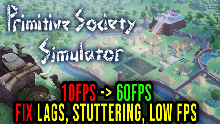 Primitive Society Simulator – Lags, stuttering issues and low FPS – fix it!