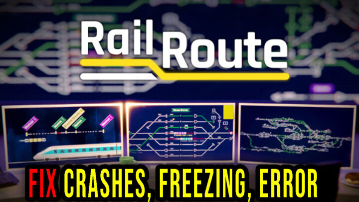 Rail Route – Crashes, freezing, error codes, and launching problems – fix it!