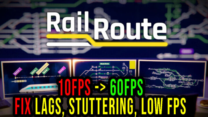 Rail Route – Lags, stuttering issues and low FPS – fix it!