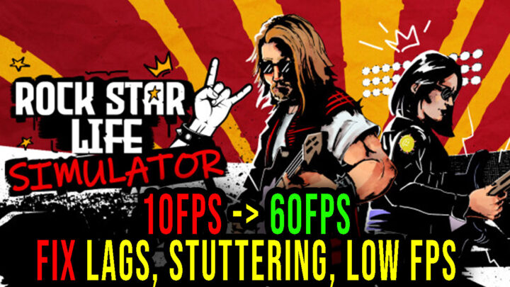 Rock Star Life Simulator – Lags, stuttering issues and low FPS – fix it!