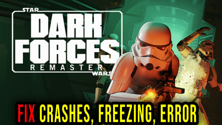 STAR WARS: Dark Forces Remaster – Crashes, freezing, error codes, and launching problems – fix it!