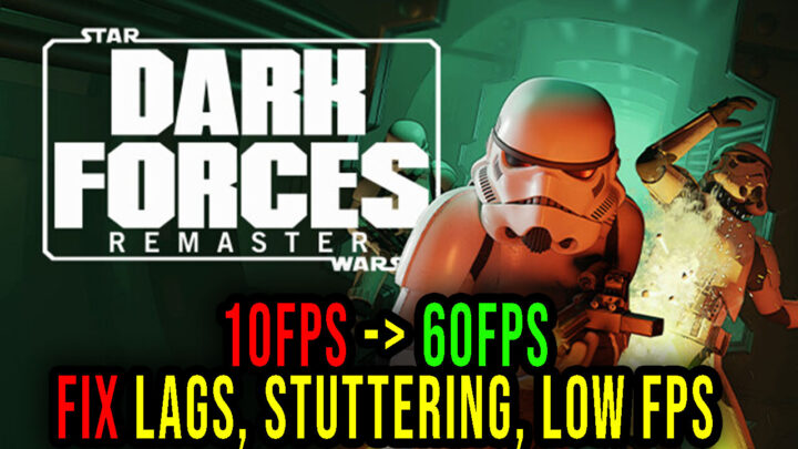 STAR WARS: Dark Forces Remaster – Lags, stuttering issues and low FPS – fix it!