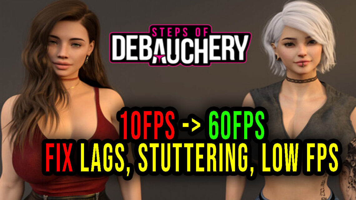 Steps of Debauchery – Lags, stuttering issues and low FPS – fix it!