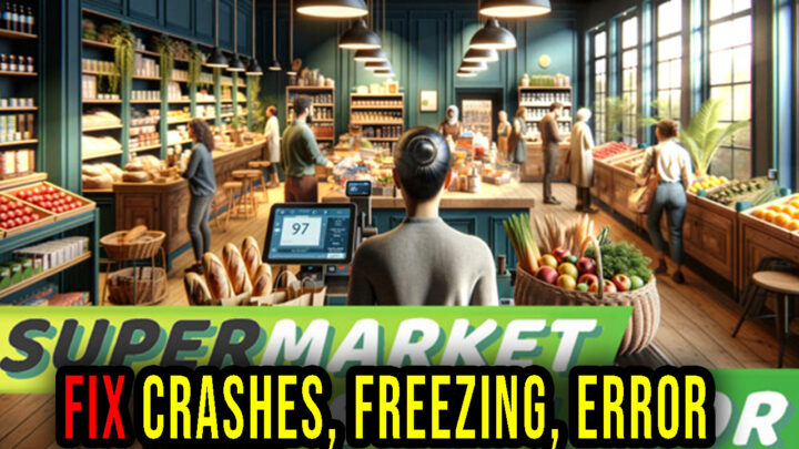 Supermarket Simulator – Crashes, freezing, error codes, and launching problems – fix it!