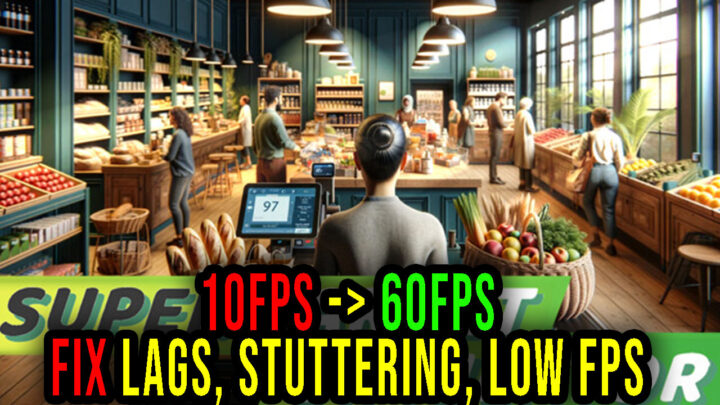 Supermarket Simulator – Lags, stuttering issues and low FPS – fix it!