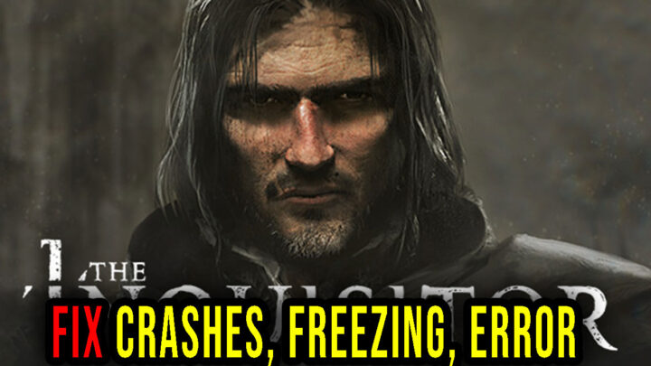 The Inquisitor – Crashes, freezing, error codes, and launching problems – fix it!