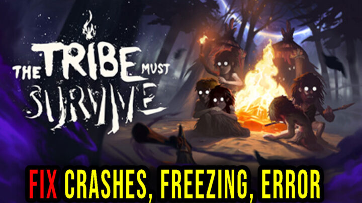 The Tribe Must Survive – Crashes, freezing, error codes, and launching problems – fix it!