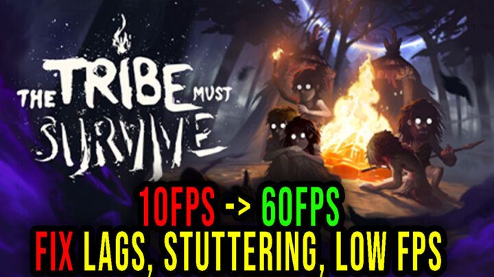 The Tribe Must Survive – Lags, stuttering issues and low FPS – fix it!