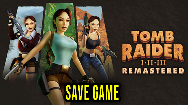 Tomb Raider I-III Remastered – Save Game – location, backup, installation