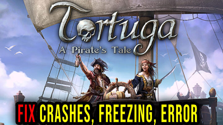 Tortuga – A Pirate’s Tale – Crashes, freezing, error codes, and launching problems – fix it!