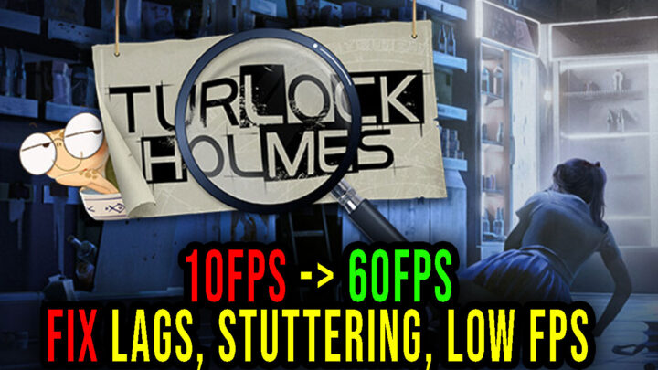 Turlock Holmes – Lags, stuttering issues and low FPS – fix it!