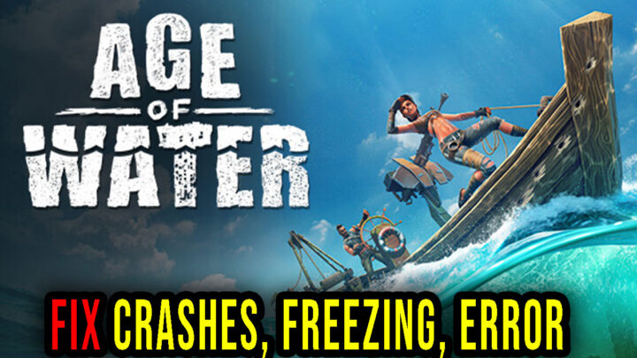 Age of Water – Crashes, freezing, error codes, and launching problems – fix it!