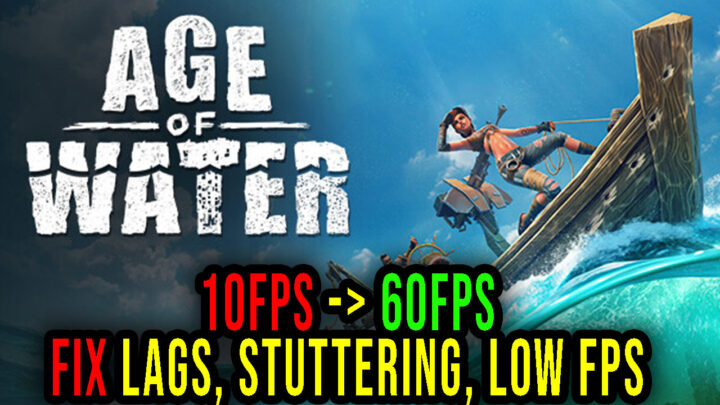 Age of Water – Lags, stuttering issues and low FPS – fix it!