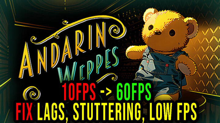 Andarin Weppes – Lags, stuttering issues and low FPS – fix it!