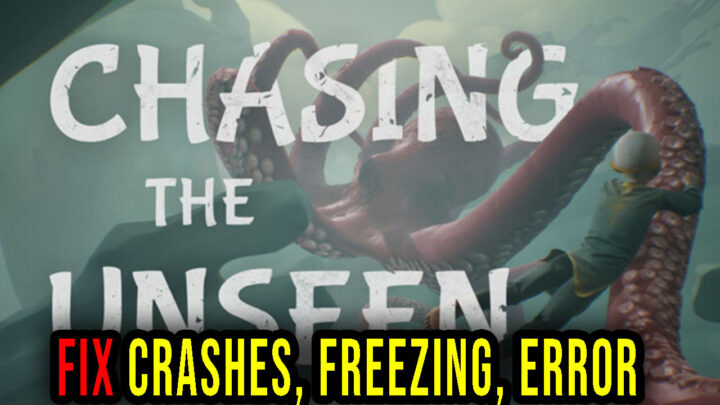 Chasing the Unseen – Crashes, freezing, error codes, and launching problems – fix it!