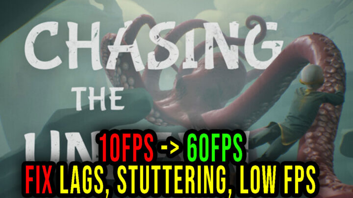 Chasing the Unseen – Lags, stuttering issues and low FPS – fix it!