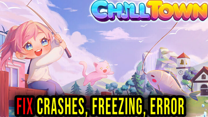 Chill Town – Crashes, freezing, error codes, and launching problems – fix it!