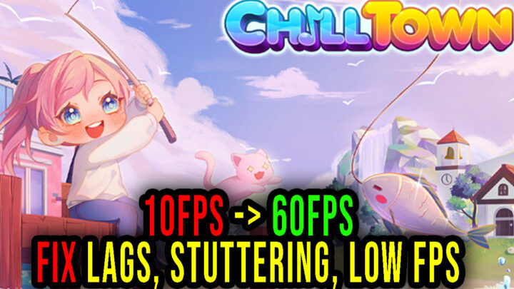 Chill Town – Lags, stuttering issues and low FPS – fix it!