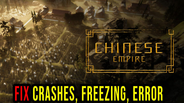 Chinese Empire – Crashes, freezing, error codes, and launching problems – fix it!