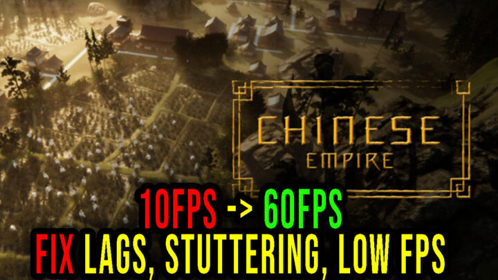 Chinese Empire – Lags, stuttering issues and low FPS – fix it!