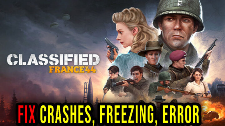 Classified: France ’44 – Crashes, freezing, error codes, and launching problems – fix it!