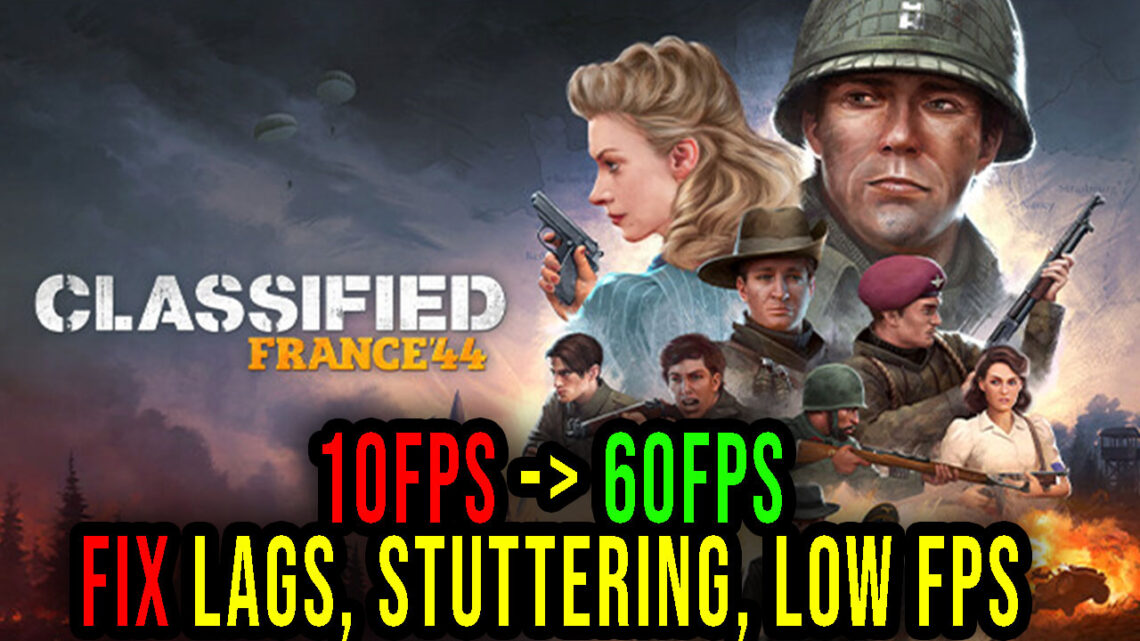 Classified: France ’44 – Lags, stuttering issues and low FPS – fix it!
