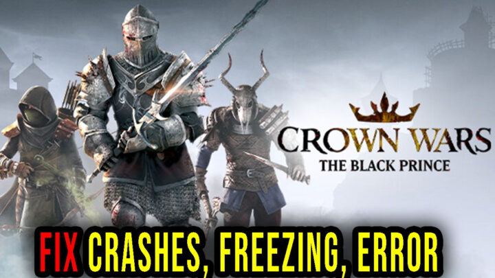 Crown Wars: The Black Prince – Crashes, freezing, error codes, and launching problems – fix it!