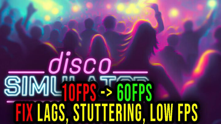 Disco Simulator – Lags, stuttering issues and low FPS – fix it!