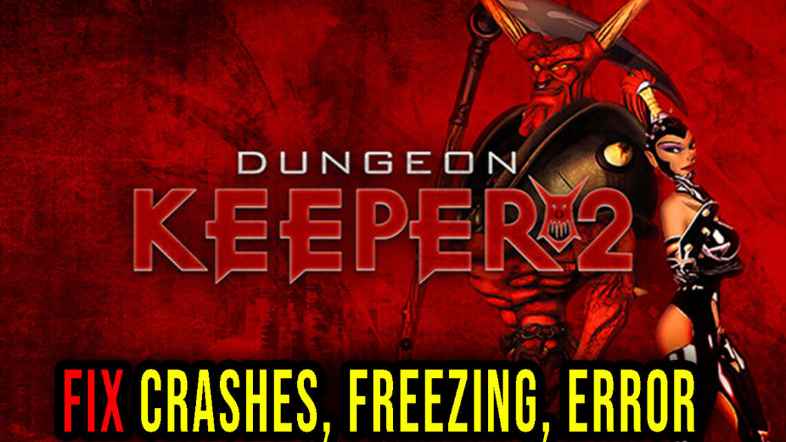 Dungeon Keeper 2 – Crashes, freezing, error codes, and launching problems – fix it!