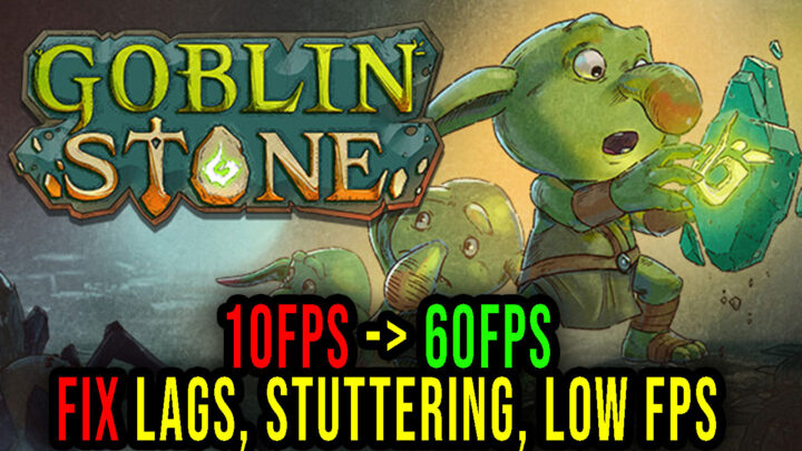 Goblin Stone – Lags, stuttering issues and low FPS – fix it!