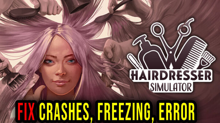Hairdresser Simulator – Crashes, freezing, error codes, and launching problems – fix it!