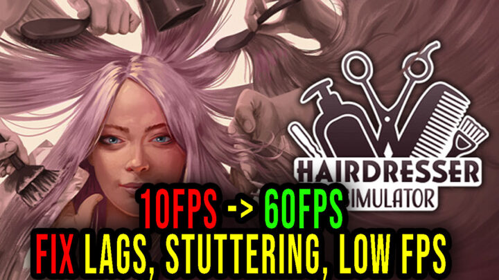 Hairdresser Simulator – Lags, stuttering issues and low FPS – fix it!