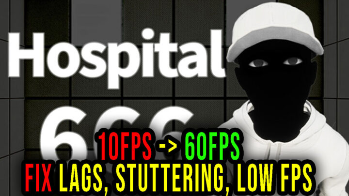Hospital 666 – Lags, stuttering issues and low FPS – fix it!